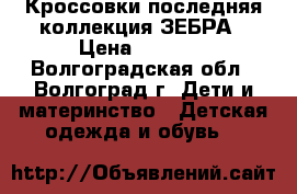 Кроссовки последняя коллекция ЗЕБРА › Цена ­ 1 400 - Волгоградская обл., Волгоград г. Дети и материнство » Детская одежда и обувь   
